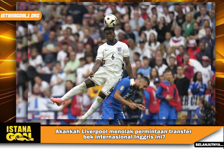 Akankah Liverpool menolak permintaan transfer bek internasional Inggris ini?