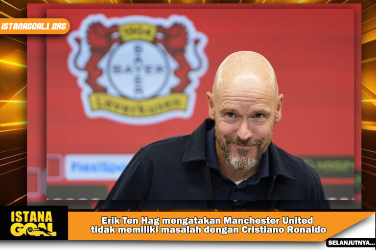 Erik Ten Hag mengatakan Manchester United tidak memiliki masalah dengan Cristiano Ronaldo.
